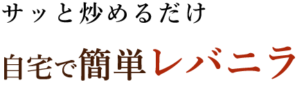 サッと炒めるだけ自宅で簡単レバニラ